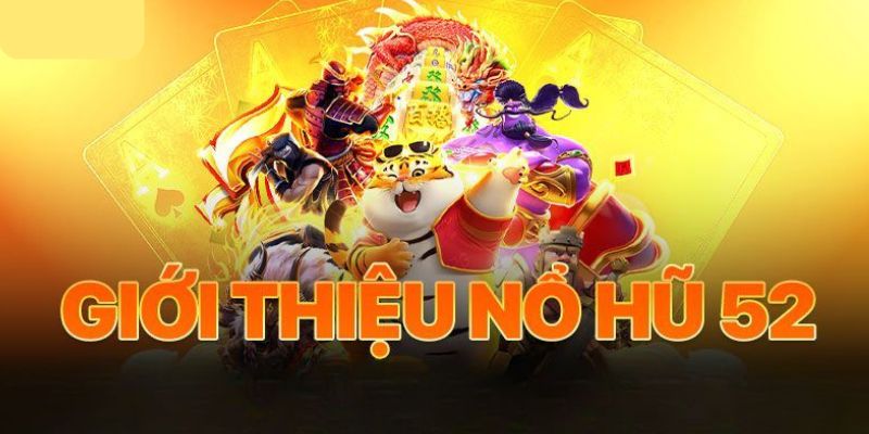 Nổ hũ 52 tựa game đổi thưởng hấp dẫn được nhiều người yêu thích