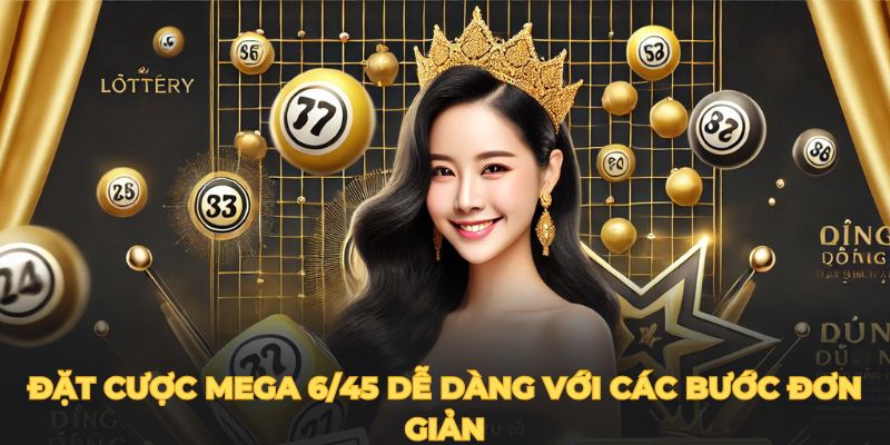 Đặt cược Mega 6/45 dễ dàng với các bước đơn giản