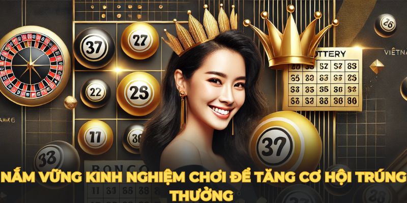 Nắm vững kinh nghiệm chơi để tăng cơ hội trúng thưởng 