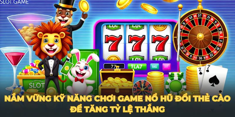 Nắm vững kỹ năng chơi game Nổ hũ đổi thẻ cào để tăng tỷ lệ thắng