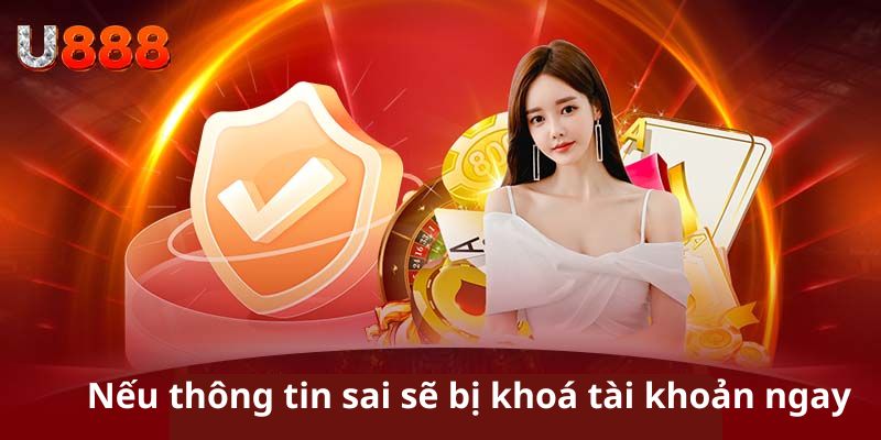 Nếu thông tin sai sẽ bị khoá tài khoản ngay