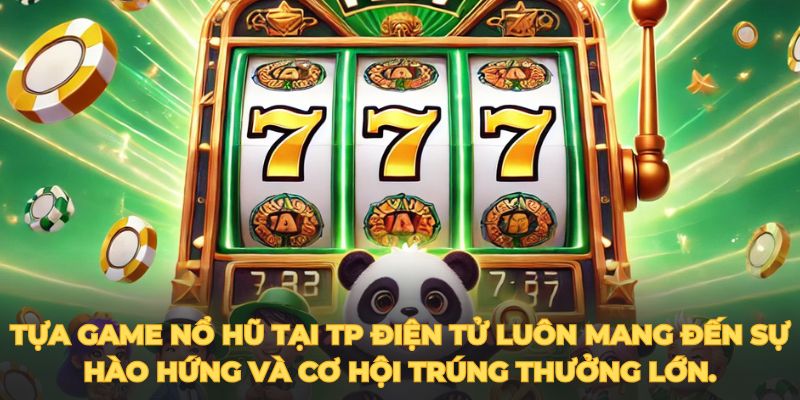 Tựa game nổ hũ tại TP Điện tử luôn mang đến sự hào hứng cho người chơi