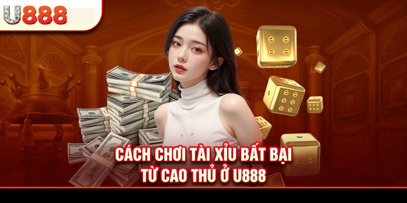 Bí kíp cá cược tài xỉu U888 giúp bạn thắng lớn